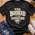 Too Booked For Cooking T-Shirt