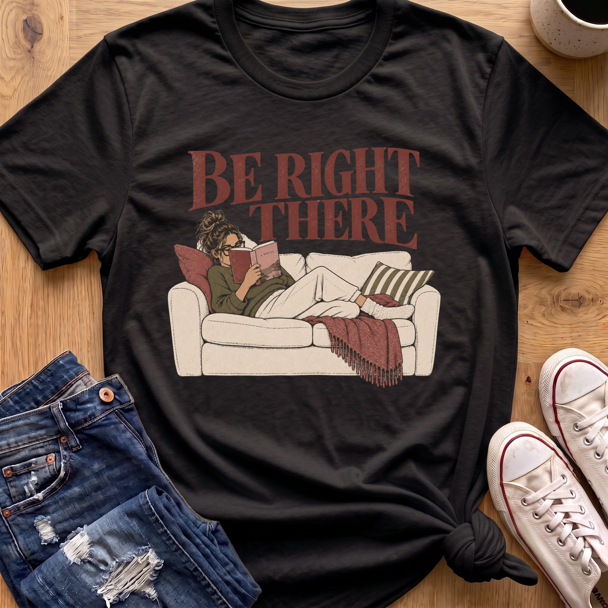 Be Right There T-Shirt