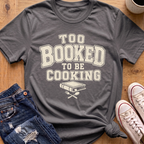Too Booked For Cooking T-Shirt