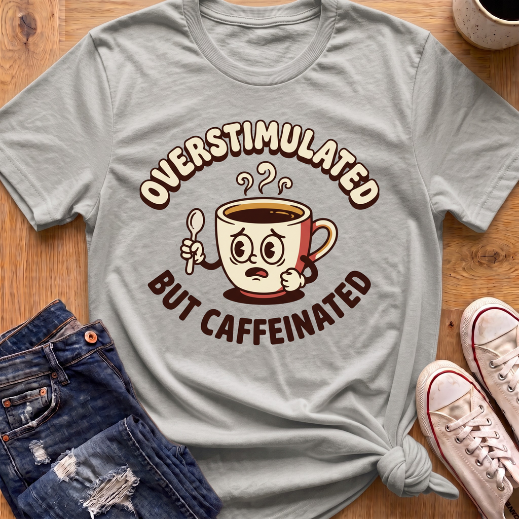 Overstimulated But Caffeinated T-Shirt