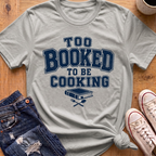 Too Booked For Cooking T-Shirt