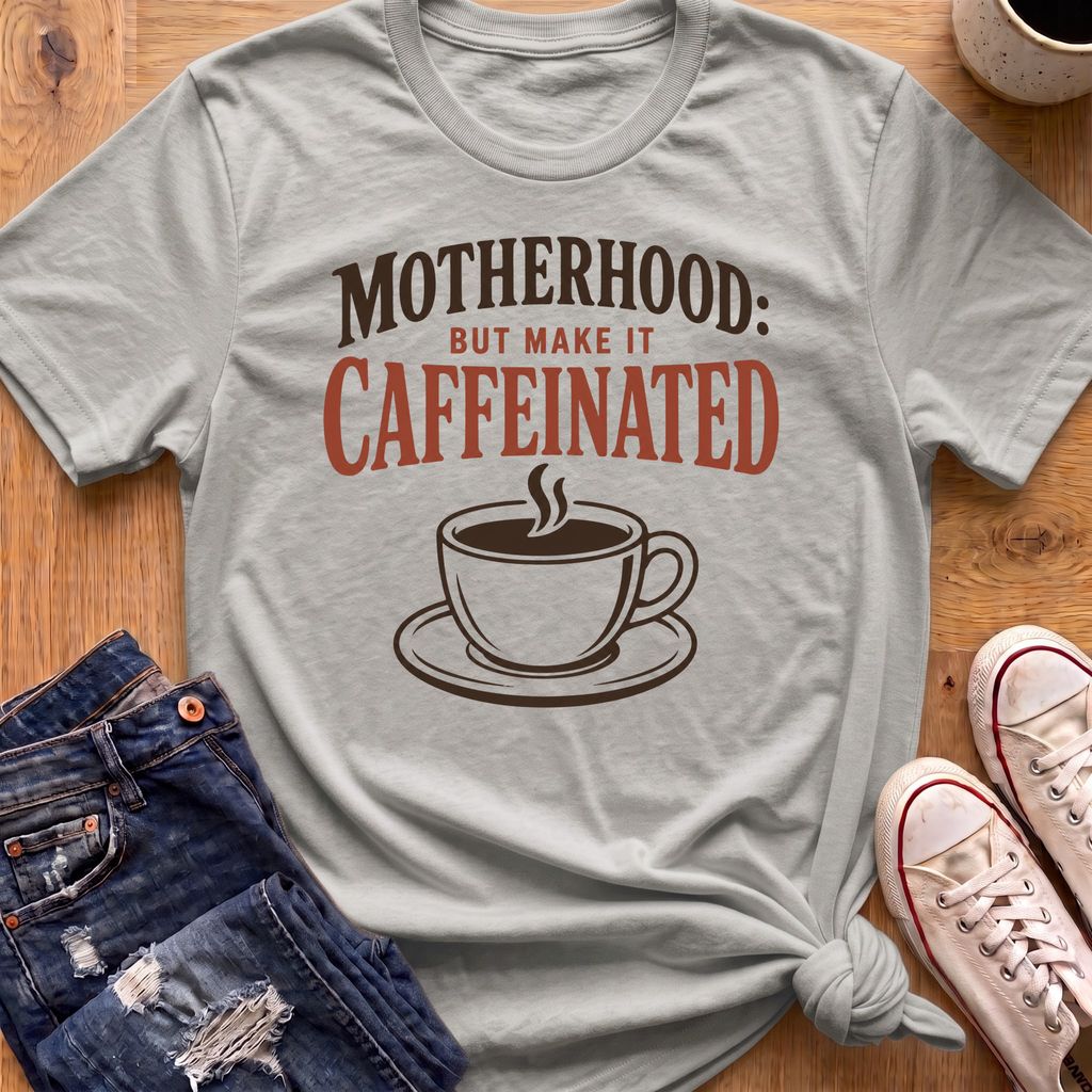 Motherhood: Caffeinated T-Shirt