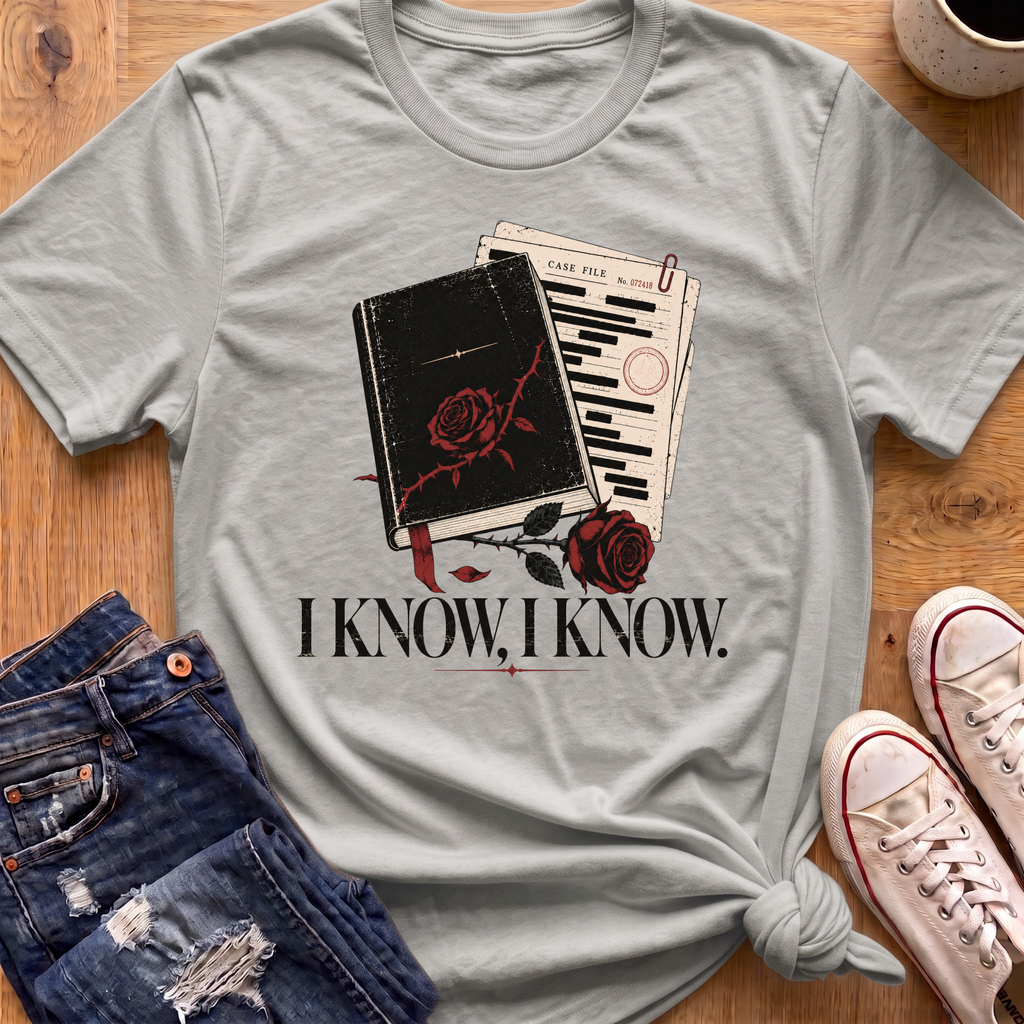 I Know, I Know T-Shirt