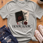 I Know, I Know T-Shirt