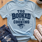 Too Booked For Cooking T-Shirt