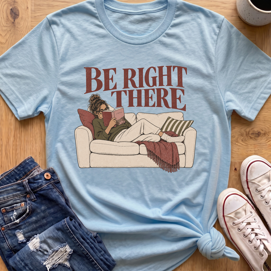Be Right There T-Shirt