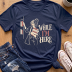While I'm Here T-Shirt