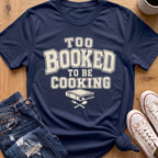 Too Booked For Cooking T-Shirt