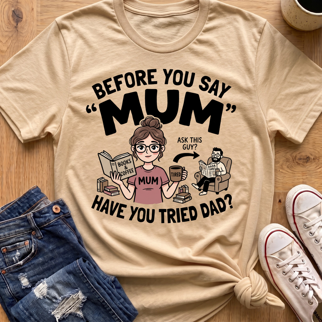 Have You Tried Dad? T-Shirt