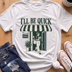 I'll Be Quick T-Shirt