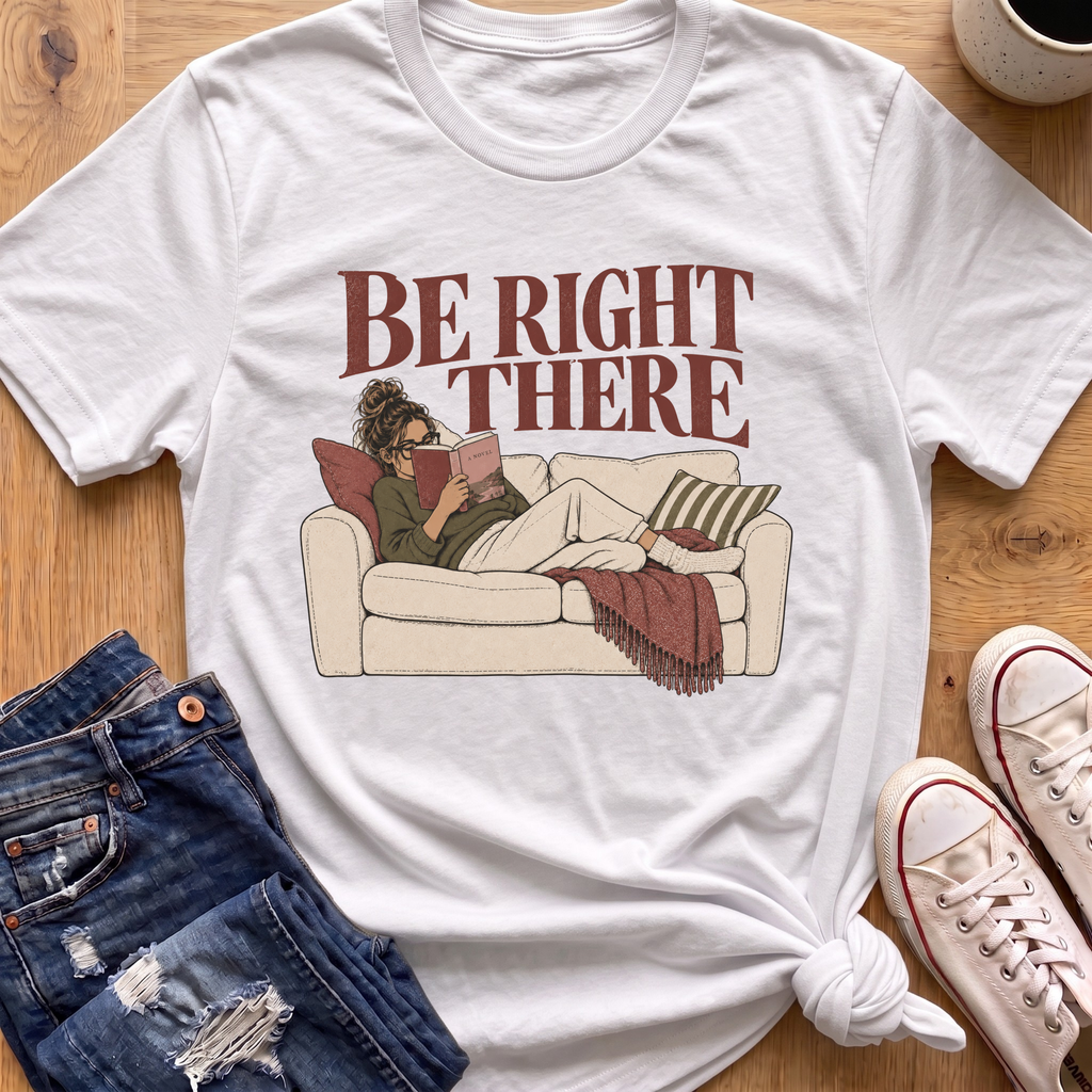 Be Right There T-Shirt