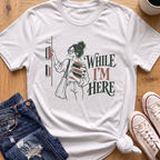 While I'm Here T-Shirt