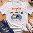My Plot Is Parenting T-Shirt