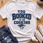 Too Booked For Cooking T-Shirt