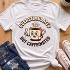 Overstimulated But Caffeinated T-Shirt